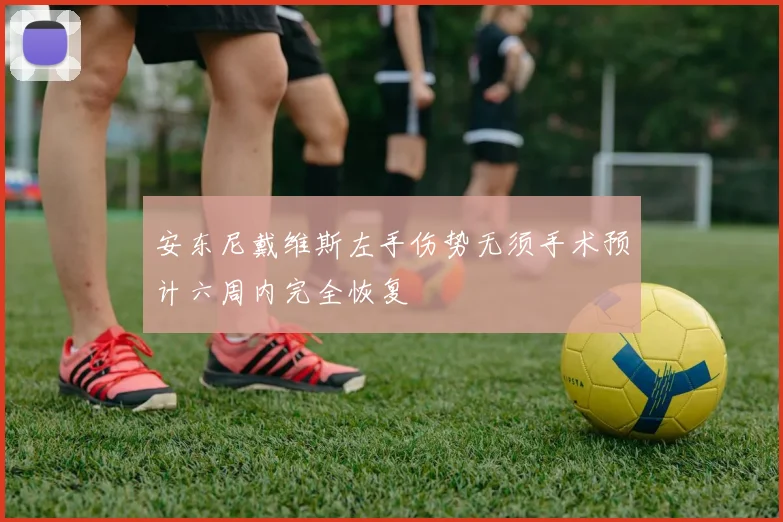 安东尼戴维斯左手伤势无须手术预计六周内完全恢复